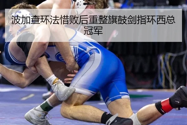 波加查环法惜败后重整旗鼓剑指环西总冠军
