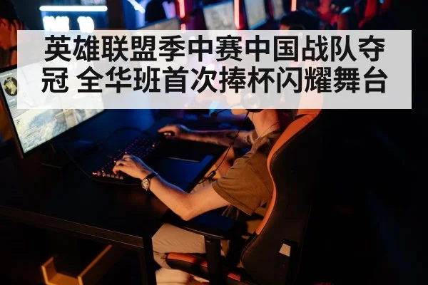英雄联盟季中赛中国战队夺冠 全华班首次捧杯闪耀舞台
